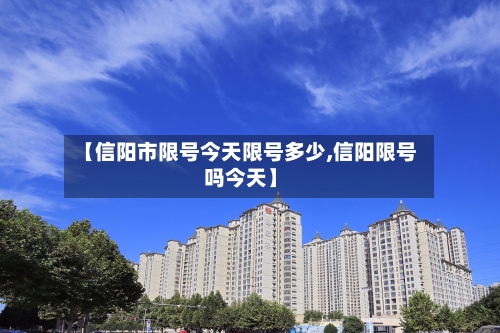 【信阳市限号今天限号多少,信阳限号吗今天】-第3张图片