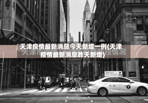 天津疫情最新消息今天新增一例(天津疫情最新消息昨天新增)