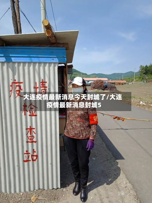 大连疫情最新消息今天封城了/大连疫情最新消息封城5-第2张图片