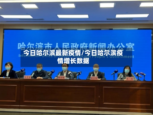 今日哈尔滨最新疫情/今日哈尔滨疫情增长数据