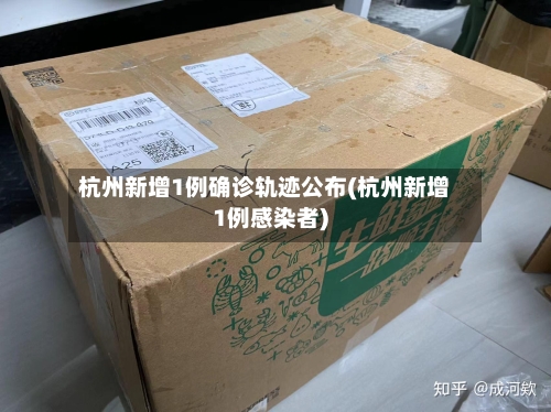 杭州新增1例确诊轨迹公布(杭州新增1例感染者)