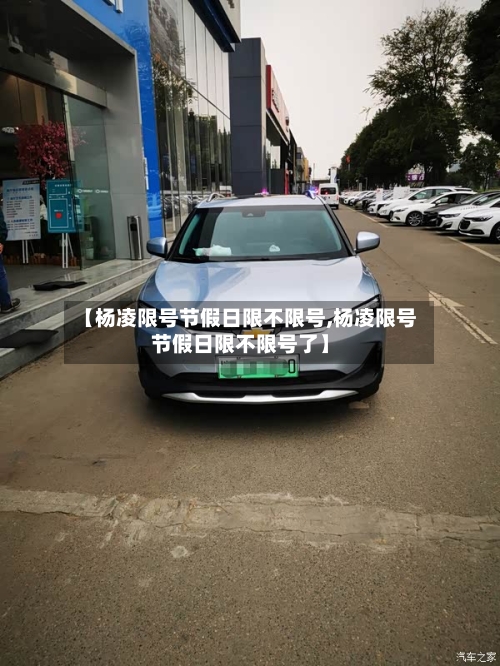 【杨凌限号节假日限不限号,杨凌限号节假日限不限号了】