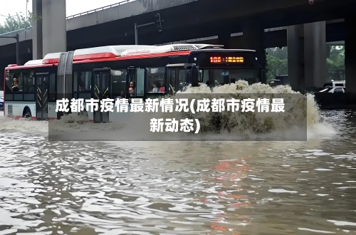 成都市疫情最新情况(成都市疫情最新动态)