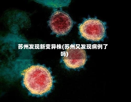 苏州发现新变异株(苏州又发现病例了吗)