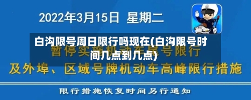 白沟限号周日限行吗现在(白沟限号时间几点到几点)