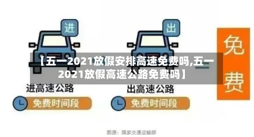 【五一2021放假安排高速免费吗,五一2021放假高速公路免费吗】-第2张图片