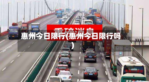 惠州今日限行(惠州今日限行吗)-第3张图片