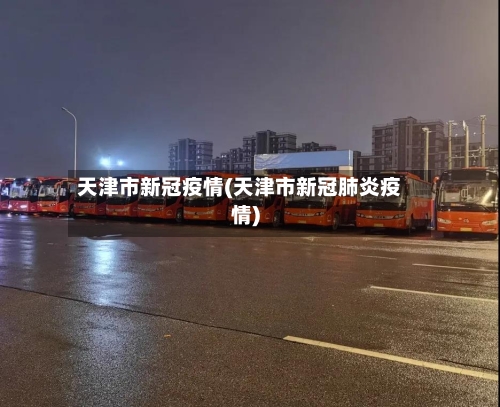 天津市新冠疫情(天津市新冠肺炎疫情)