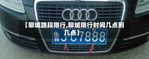 【聊城路段限行,聊城限行时间几点到几点】-第3张图片