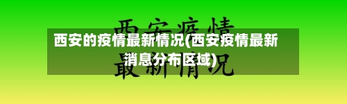 西安的疫情最新情况(西安疫情最新消息分布区域)-第2张图片