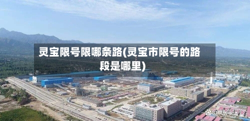 灵宝限号限哪条路(灵宝市限号的路段是哪里)