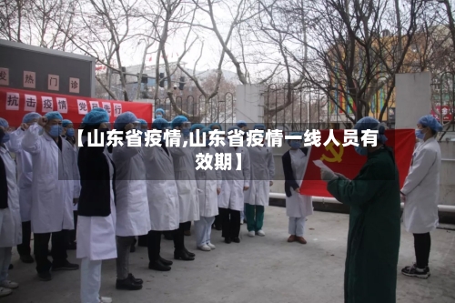 【山东省疫情,山东省疫情一线人员有效期】-第2张图片