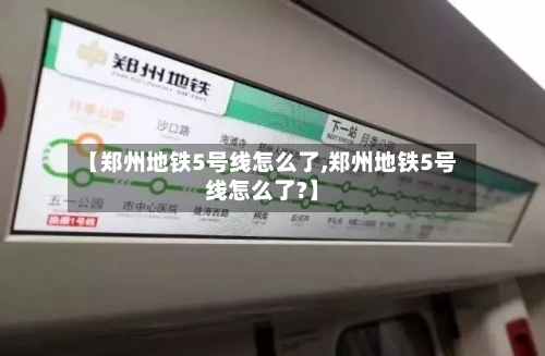 【郑州地铁5号线怎么了,郑州地铁5号线怎么了?】