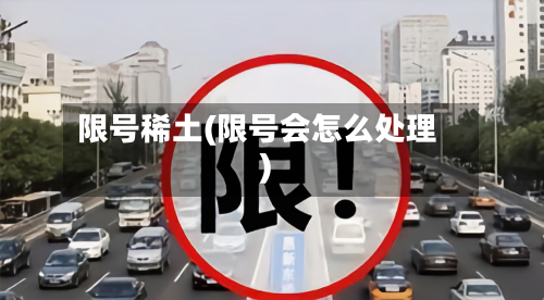 限号稀土(限号会怎么处理)