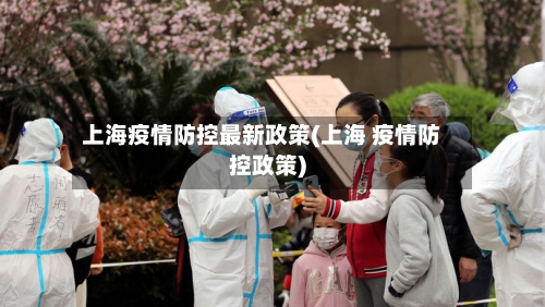 上海疫情防控最新政策(上海 疫情防控政策)