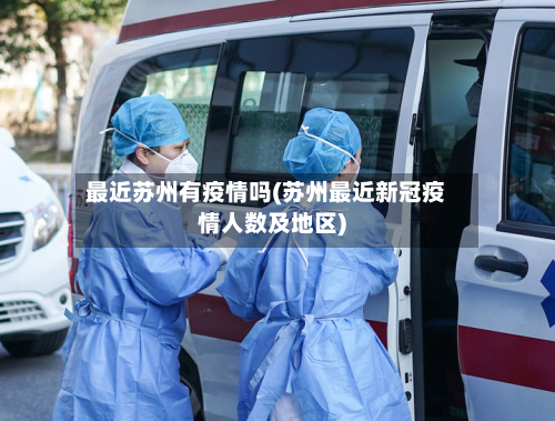 最近苏州有疫情吗(苏州最近新冠疫情人数及地区)