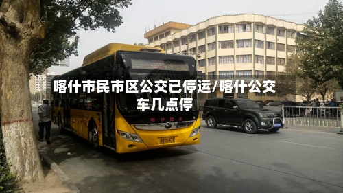 喀什市民市区公交已停运/喀什公交车几点停-第2张图片