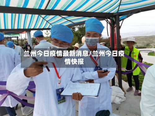兰州今日疫情最新消息/兰州今日疫情快报