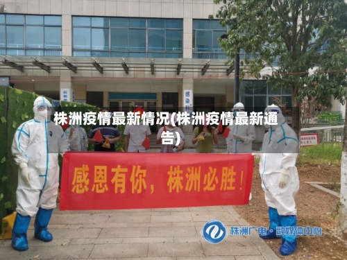 株洲疫情最新情况(株洲疫情最新通告)