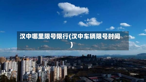 汉中哪里限号限行(汉中车辆限号时间)-第3张图片