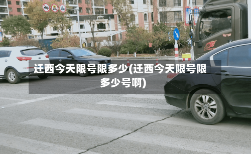 迁西今天限号限多少(迁西今天限号限多少号啊)-第2张图片