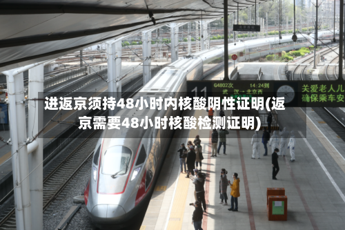 进返京须持48小时内核酸阴性证明(返京需要48小时核酸检测证明)