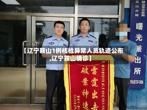 【辽宁鞍山1例核检异常人员轨迹公布,辽宁鞍山确诊】