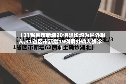 【31省区市新增20例确诊均为境外输入,31省区市新增19例境外输入确诊】