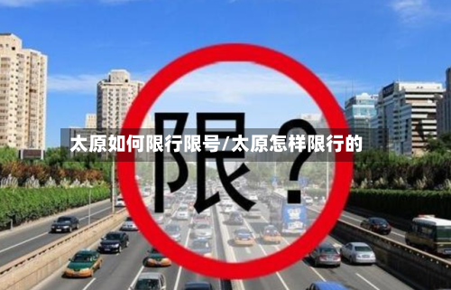太原如何限行限号/太原怎样限行的