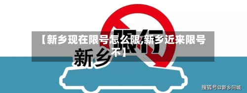 【新乡现在限号怎么限,新乡近来限号不】-第3张图片