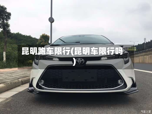 昆明跑车限行(昆明车限行吗)-第2张图片