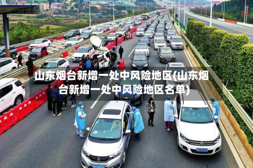山东烟台新增一处中风险地区(山东烟台新增一处中风险地区名单)