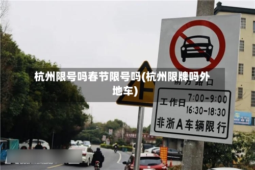 杭州限号吗春节限号吗(杭州限牌吗外地车)