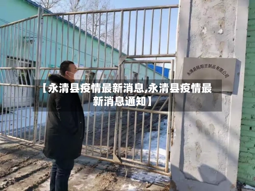 【永清县疫情最新消息,永清县疫情最新消息通知】