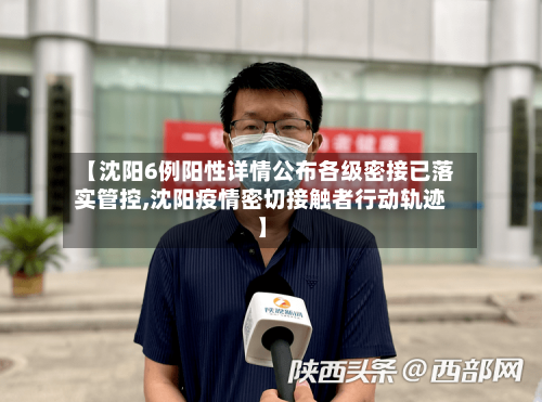 【沈阳6例阳性详情公布各级密接已落实管控,沈阳疫情密切接触者行动轨迹】-第2张图片
