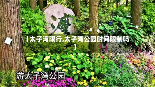 【太子湾限行,太子湾公园时间限制吗】-第2张图片