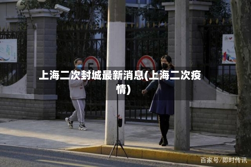 上海二次封城最新消息(上海二次疫情)-第3张图片