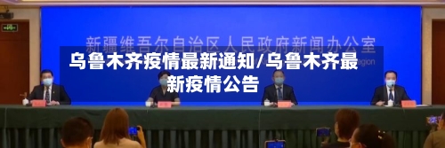 乌鲁木齐疫情最新通知/乌鲁木齐最新疫情公告
