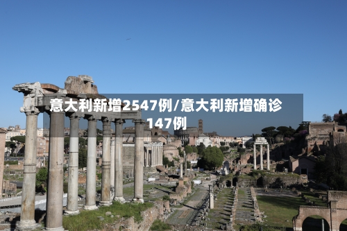意大利新增2547例/意大利新增确诊147例