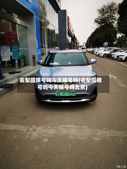 去梨园限号吗今天限号吗(去梨园限号吗今天限号吗北京)-第3张图片