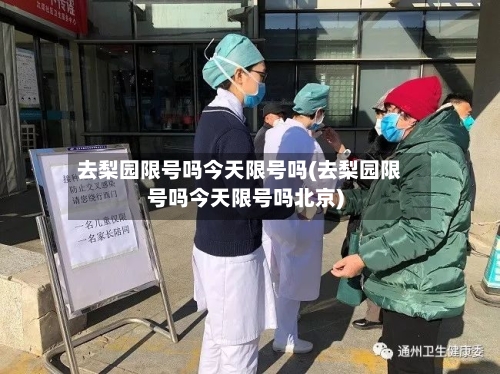 去梨园限号吗今天限号吗(去梨园限号吗今天限号吗北京)-第2张图片