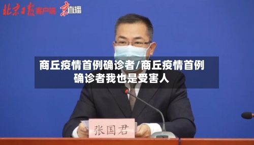 商丘疫情首例确诊者/商丘疫情首例确诊者我也是受害人