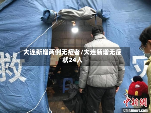 大连新增两例无症者/大连新增无症状24人