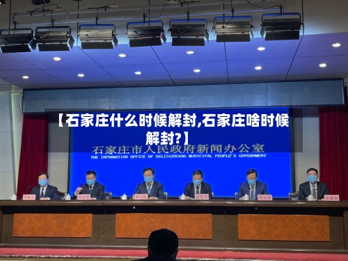 【石家庄什么时候解封,石家庄啥时候解封?】