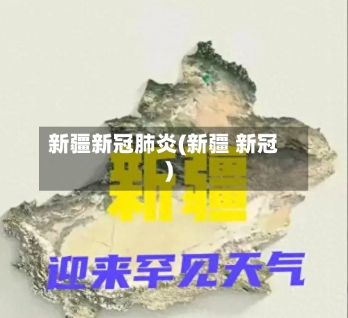 新疆新冠肺炎(新疆 新冠)-第2张图片