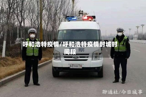 呼和浩特疫情/呼和浩特疫情封城时间段-第3张图片