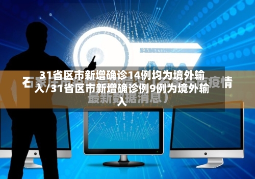 31省区市新增确诊14例均为境外输入/31省区市新增确诊例9例为境外输入