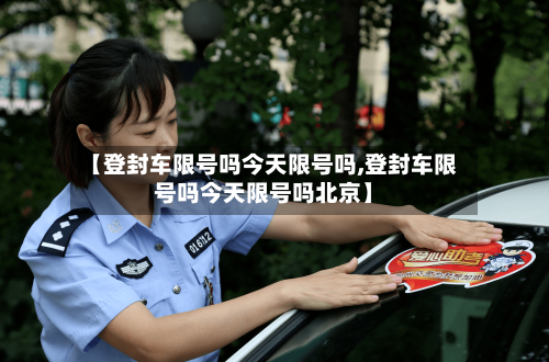 【登封车限号吗今天限号吗,登封车限号吗今天限号吗北京】-第3张图片