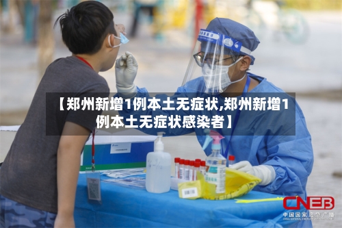 【郑州新增1例本土无症状,郑州新增1例本土无症状感染者】-第3张图片