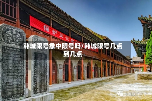 韩城限号象中限号吗/韩城限号几点到几点